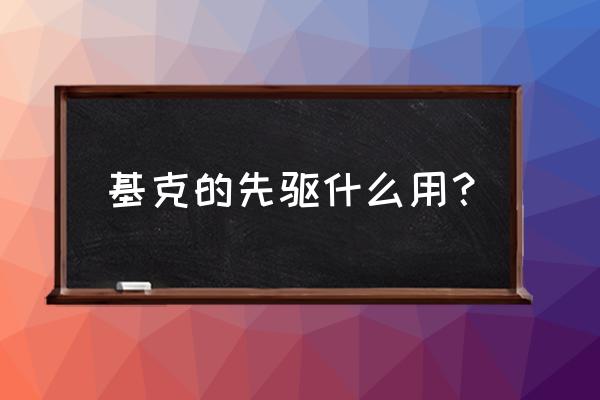 基克的先驱效果 基克的先驱什么用？