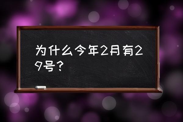 突然有一天2月29 为什么今年2月有29号？