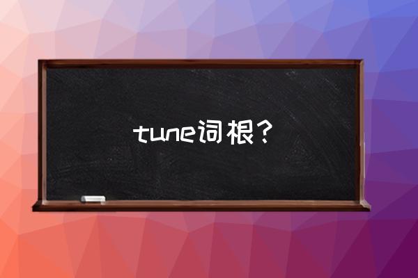 tune词根 tune词根？