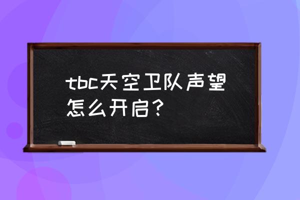 天空卫队声望开放了吗 tbc天空卫队声望怎么开启？