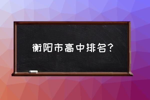 衡东一中在湖南排名 衡阳市高中排名？