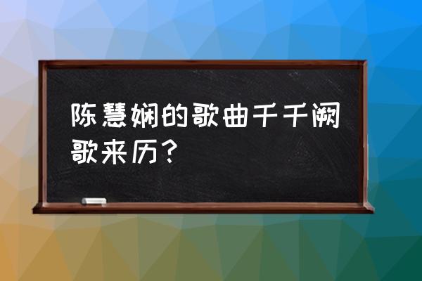 陈慧娴的千千阙歌 陈慧娴的歌曲千千阙歌来历？