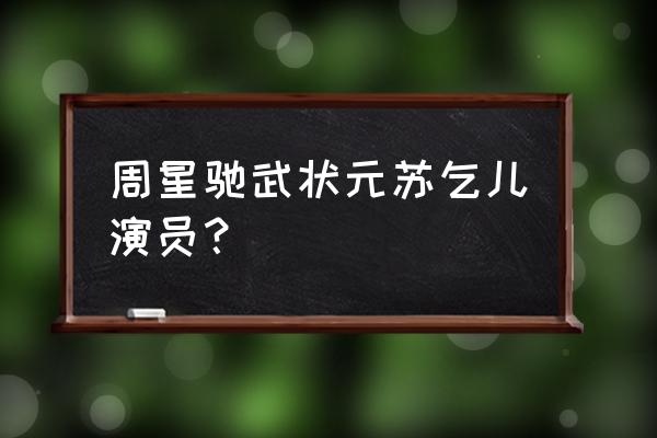 周星驰武状元苏乞儿 周星驰武状元苏乞儿演员？