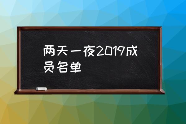 2天1夜成员 两天一夜2019成员名单