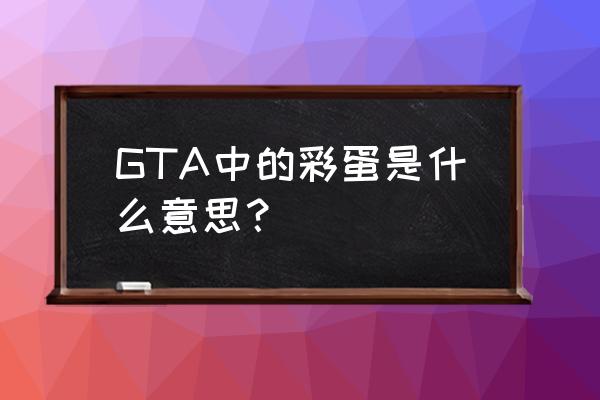 gta5小丑彩蛋 GTA中的彩蛋是什么意思？