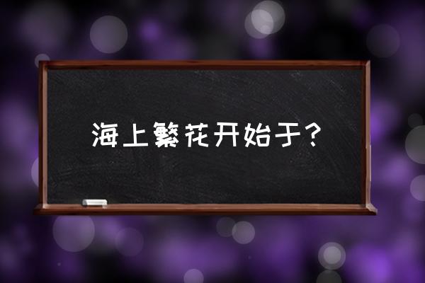 海上花开讲的什么 海上繁花开始于？