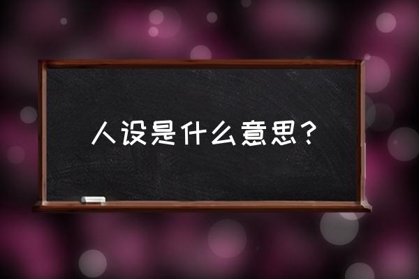 人设是什么意思解释 人设是什么意思？