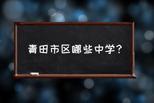 青田有几个中学 青田市区哪些中学？