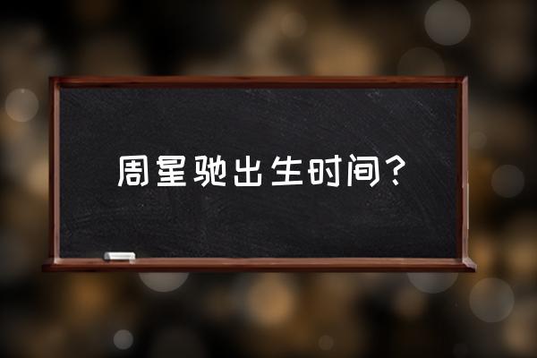 周星驰出生时间 周星驰出生时间？