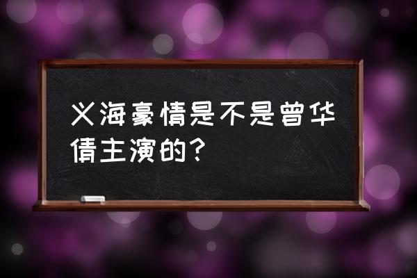 豪情1987 义海豪情是不是曾华倩主演的？