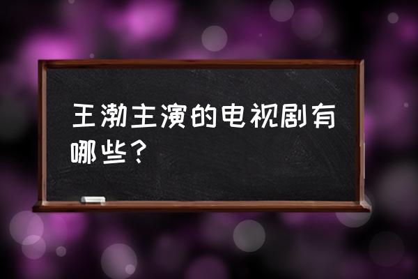 倔强的萝卜演员表 王渤主演的电视剧有哪些？