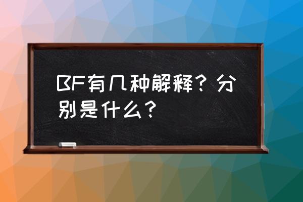 bf的几种意思 BF有几种解释？分别是什么？