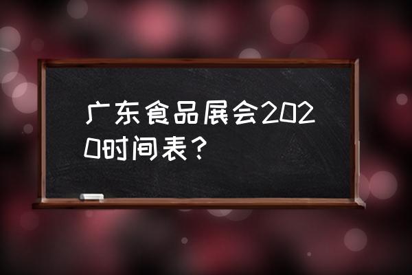 广东展会2020 广东食品展会2020时间表？