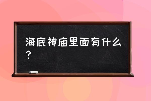 海底神殿里面有什么 海底神庙里面有什么？