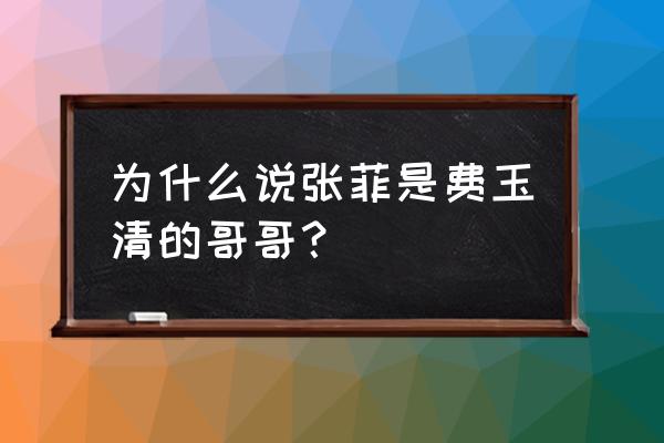 费玉清张菲是亲兄弟吗 为什么说张菲是费玉清的哥哥？