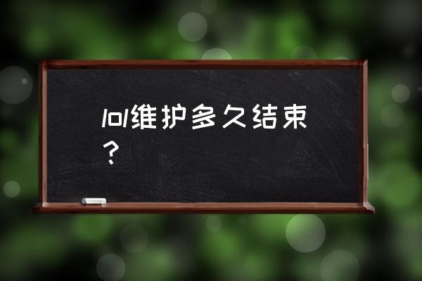 lol维护时间查询 lol维护多久结束？