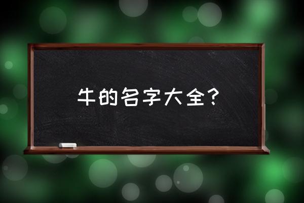 属牛的该怎么取名字 牛的名字大全？