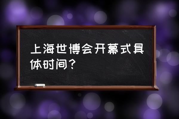 上海世博会中国场馆开幕式 上海世博会开幕式具体时间？