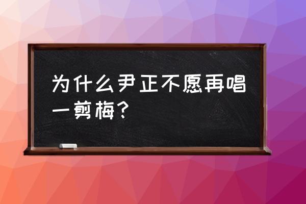 尹正一剪梅2.0 为什么尹正不愿再唱一剪梅？