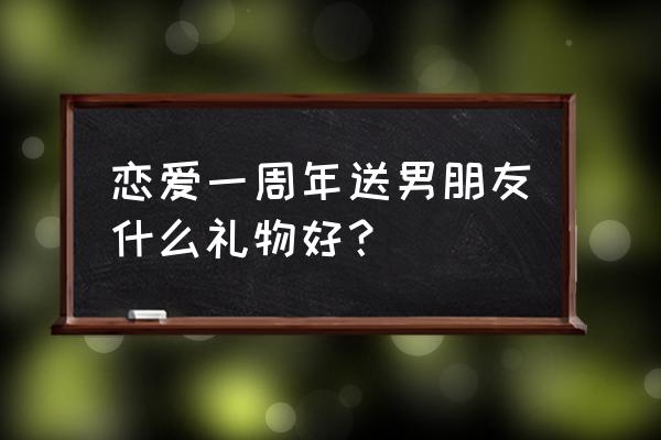 一周年纪念日手工礼物 恋爱一周年送男朋友什么礼物好？