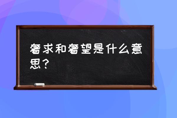 奢求的释义 奢求和奢望是什么意思？