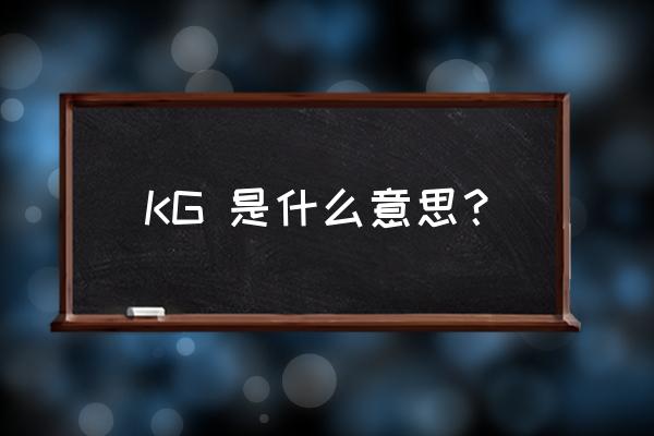 kg是什么意思 KG 是什么意思？