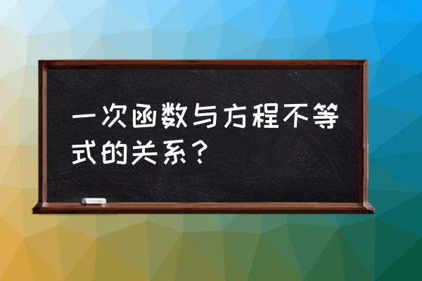 一元一次不等式与函数关系 一次函数与方程不等式的关系？