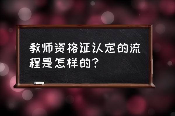 浙江教师资格证认定 教师资格证认定的流程是怎样的？