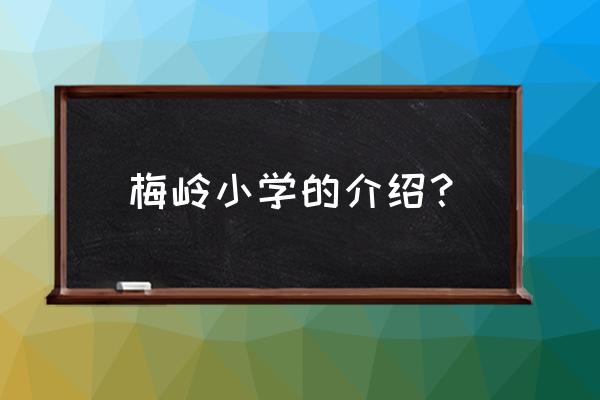 梅岭小学的历史 梅岭小学的介绍？