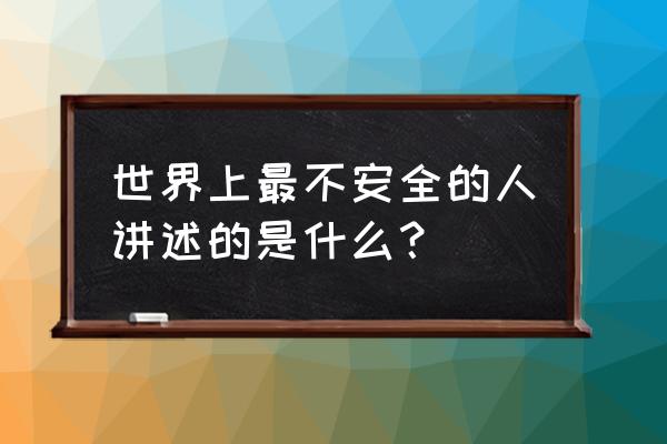 世界上最不安的人很恶心吗 世界上最不安全的人讲述的是什么？