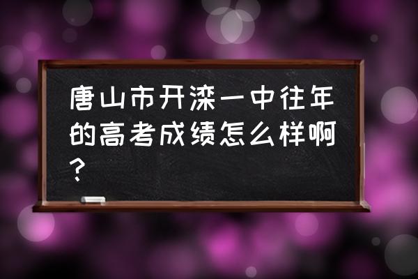 唐山开滦一中占地面积 唐山市开滦一中往年的高考成绩怎么样啊？