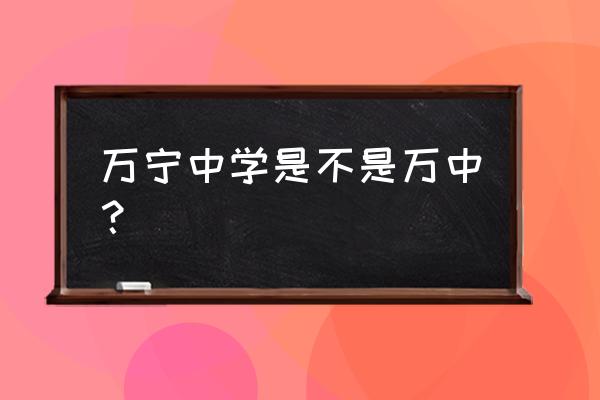 万宁市万中 万宁中学是不是万中？