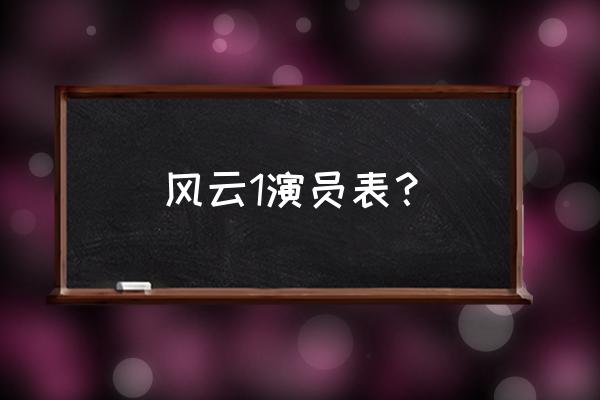 风云1演员表全部介绍 风云1演员表？