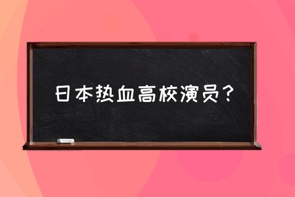 日本热血高校演员表 日本热血高校演员？