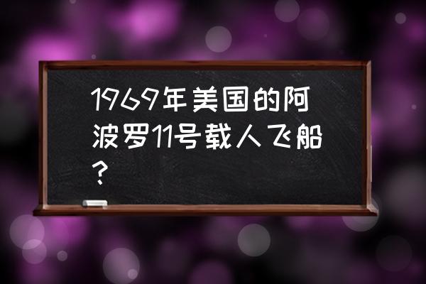 阿波罗11号是哪种航天器 1969年美国的阿波罗11号载人飞船？