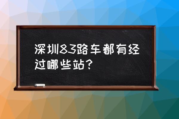 83路公交车经过的站点 深圳83路车都有经过哪些站？