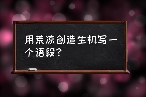 坚硬的荒原主要内容 用荒凉创造生机写一个语段？