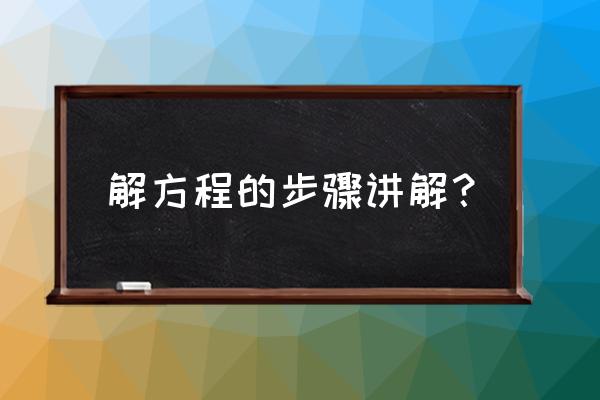 解方程的一般步骤 解方程的步骤讲解？