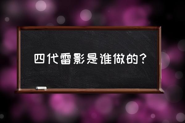 四代目雷影 四代雷影是谁做的？