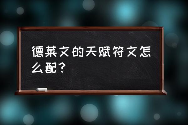 德莱文天赋怎么点 德莱文的天赋符文怎么配？