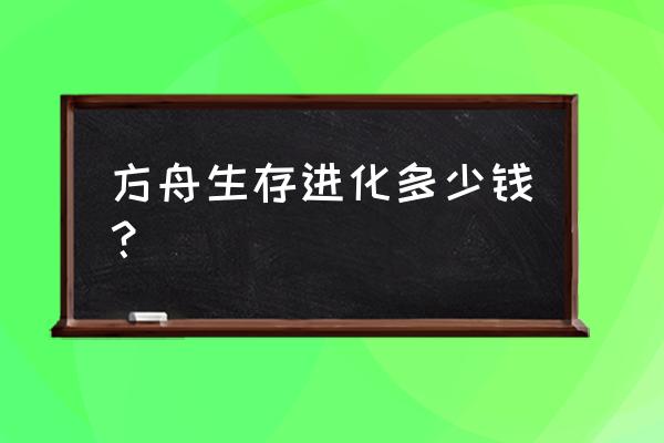 方舟生存进化端游费用 方舟生存进化多少钱？