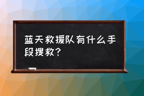 蓝天救援队 真能救援吗 蓝天救援队有什么手段搜救？