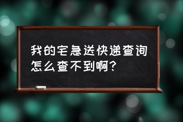 宅急送快递单号查询查单号 我的宅急送快递查询怎么查不到啊？