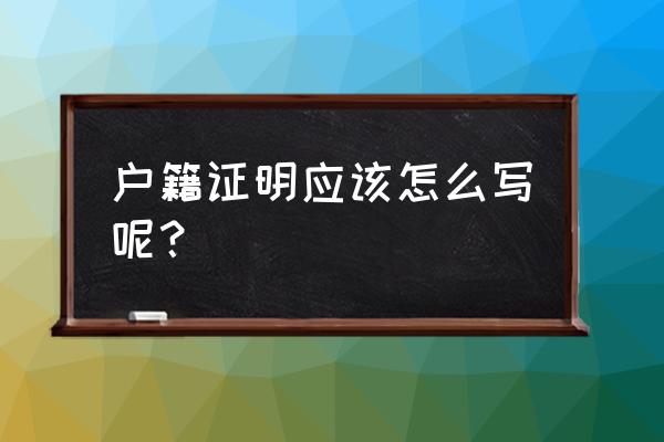 户籍证明模板 户籍证明应该怎么写呢？