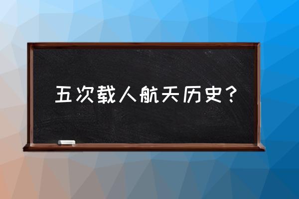 中国载人航天历史 五次载人航天历史？