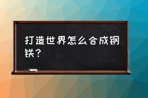 游侠打造世界 打造世界怎么合成钢铁？