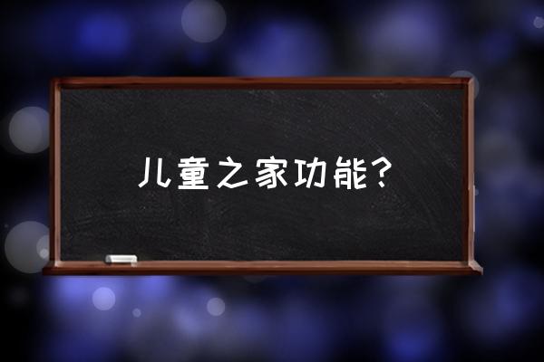 儿童之家活动 儿童之家功能？