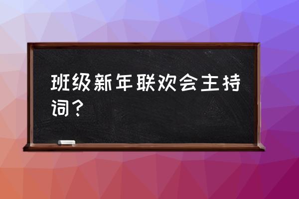 班级联欢晚会主持词 班级新年联欢会主持词？