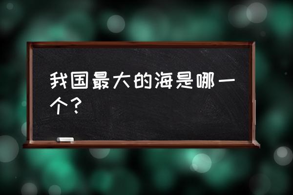 中国最大的海是哪一个海 我国最大的海是哪一个？