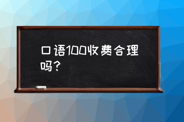 口语100收费和免费的区别 口语100收费合理吗？